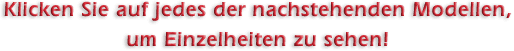 Klicken Sie auf jedes der nachstehenden Modellen, um Einzelheiten zu sehen!